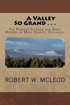 Bild des Verkufers fr Valley So Grand? : The Pioneer Citizens and Early History of Mesa County, Colorado. zum Verkauf von GreatBookPrices