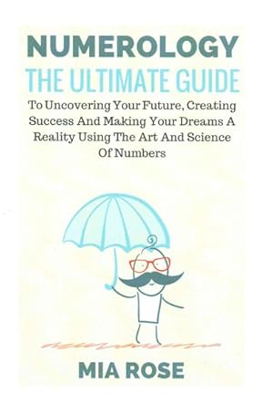 Immagine del venditore per Numerology : The Ultimate Guide to Uncovering Your Future, Creating Success and Making Your Dreams a Reality Using the Art and Science of Numbers venduto da GreatBookPrices