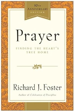 Seller image for Prayer - 10th Anniversary Edition: Finding the Heart's True Home by Foster, Richard J. [Paperback ] for sale by booksXpress