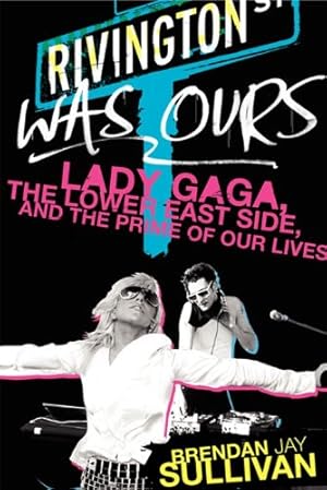 Seller image for Rivington Was Ours: Lady Gaga, the Lower East Side, and the Prime of Our Lives by Sullivan, Brendan Jay [Paperback ] for sale by booksXpress