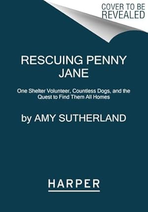 Seller image for Rescuing Penny Jane: One Shelter Volunteer, Countless Dogs, and the Quest to Find Them All Homes by Sutherland, Amy [Paperback ] for sale by booksXpress
