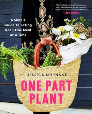 Image du vendeur pour One Part Plant: A Simple Guide to Eating Real, One Meal at a Time by Murnane, Jessica [Hardcover ] mis en vente par booksXpress