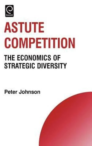 Seller image for Astute Competition: The Economics of Strategic Diversity (Technology, Innovation, Entrepreneurship and Competitive Strategy) (Technology, Innovation, . Entrepreneurship and Competitive Strategy) by Peter Johnson [Hardcover ] for sale by booksXpress