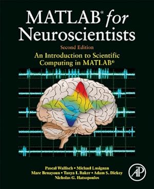 Image du vendeur pour MATLAB for Neuroscientists: An Introduction to Scientific Computing in MATLAB by Wallisch, Pascal, Lusignan, Michael E., Baker, Tanya I., Benayoun, Marc D., Dickey, Adam Seth, Hatsopoulos, Nicholas G. [Hardcover ] mis en vente par booksXpress