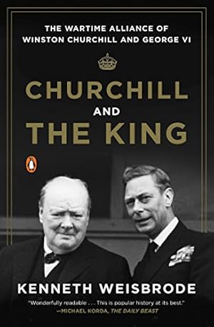 Seller image for Churchill and the King: The Wartime Alliance of Winston Churchill and George VI by Weisbrode, Kenneth [Paperback ] for sale by booksXpress