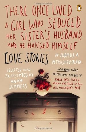 Seller image for There Once Lived a Girl Who Seduced Her Sister's Husband, and He Hanged Himself: Love Stories by Petrushevskaya, Ludmilla [Paperback ] for sale by booksXpress