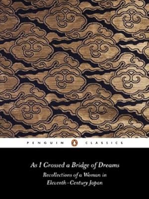 Image du vendeur pour As I Crossed a Bridge of Dreams: Recollections of a Woman in 11th-Century Japan (Penguin Classics) by Sarashina [Paperback ] mis en vente par booksXpress