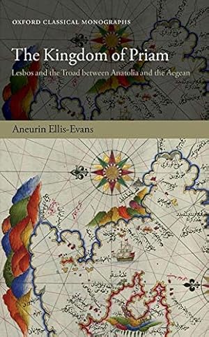 Seller image for The Kingdom of Priam: Lesbos and the Troad between Anatolia and the Aegean (Oxford Classical Monographs) by Ellis-Evans, Aneurin [Hardcover ] for sale by booksXpress