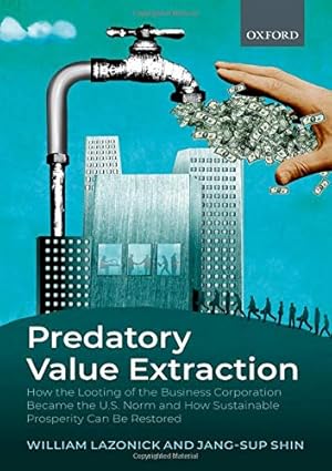 Bild des Verkufers fr Predatory Value Extraction: How the Looting of the Business Corporation Became the US Norm and How Sustainable Prosperity Can Be Restored by Lazonick, William, Shin, Jang-Sup [Hardcover ] zum Verkauf von booksXpress