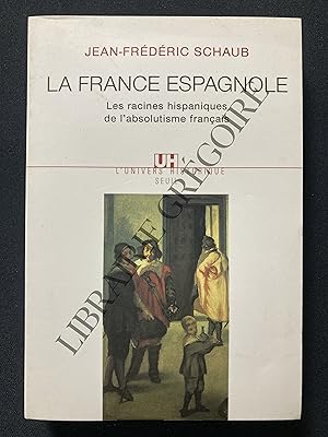 Seller image for LA FRANCE ESPAGNOLE Les racines hispaniques de l'absolutisme franais for sale by Yves Grgoire