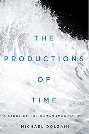 Seller image for The Productions of Time: A Study of the Human Imagination by Dolzani, Michael [Hardcover ] for sale by booksXpress