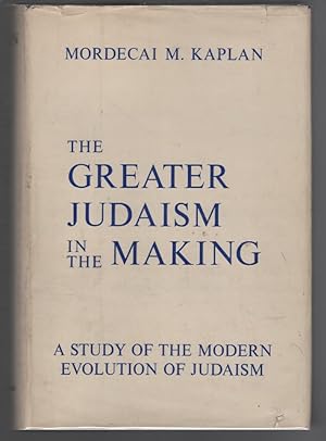 The Greater Judaism in the Making: A Study of the Modern Evolution of Judaism
