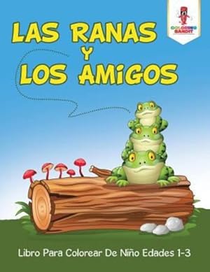 Seller image for Las Ranas Y Los Amigos: Libro Para Colorear De Niño Edades 1-3 (Spanish Edition) by Bandit, Coloring [Paperback ] for sale by booksXpress