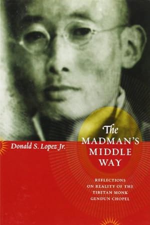 Seller image for The Madman's Middle Way: Reflections on Reality of the Tibetan Monk Gendun Chopel (Buddhism and Modernity Series) by Lopez Jr., Donald S. [Paperback ] for sale by booksXpress