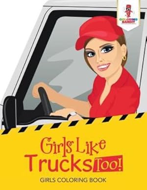Seller image for Girls Like Trucks Too! : Girls Coloring Book by Bandit, Coloring [Paperback ] for sale by booksXpress