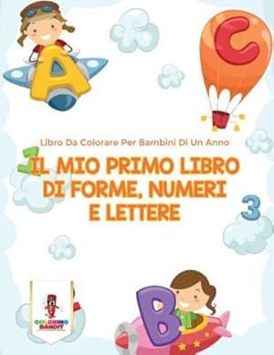 Seller image for Il Mio Primo Libro Di Forme, Numeri E Lettere: Libro Da Colorare Per Bambini Di Un Anno (Italian Edition) by Bandit, Coloring [Paperback ] for sale by booksXpress