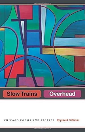Seller image for Slow Trains Overhead: Chicago Poems and Stories by Gibbons, Reginald [Paperback ] for sale by booksXpress