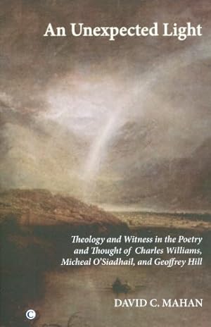 Imagen del vendedor de An Unexpected Light: Theology and Witness in the Poetry and Thought of Charles Williams, Micheal O'Siadhail and Geoffrey Hill by Mahan, David C., Quash, Ben [Paperback ] a la venta por booksXpress