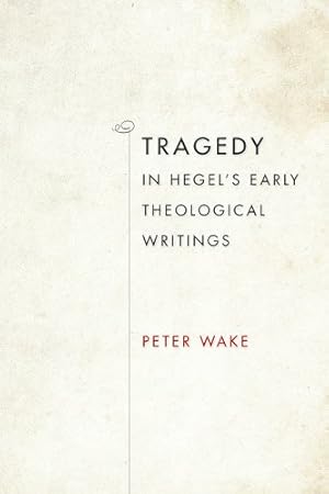 Immagine del venditore per Tragedy in Hegel's Early Theological Writings (Indiana Series in the Philosophy of Religion) by Wake, Peter [Hardcover ] venduto da booksXpress