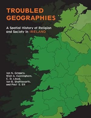 Seller image for Troubled Geographies: A Spatial History of Religion and Society in Ireland (The Spatial Humanities) by Gregory, Ian N., Cunningham, Niall A., Ell, Paul S., Lloyd, Christopher D., Shuttleworth, Ian G. [Paperback ] for sale by booksXpress