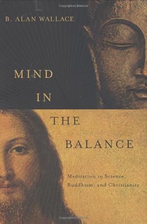 Image du vendeur pour Mind in the Balance: Meditation in Science, Buddhism, and Christianity (Columbia Series in Science and Religion) by Wallace, B. Alan [Hardcover ] mis en vente par booksXpress