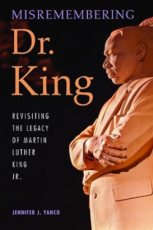 Image du vendeur pour Misremembering Dr. King: Revisiting the Legacy of Martin Luther King Jr. by Jennifer J. Yanco [Paperback ] mis en vente par booksXpress