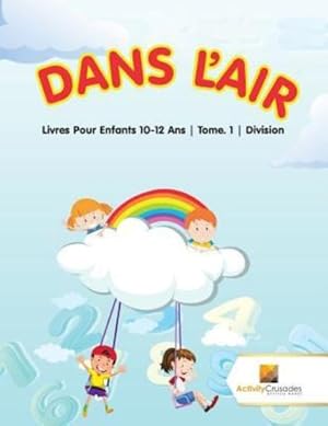 Image du vendeur pour Dans L'Air : Livres Pour Enfants 10-12 Ans | Tome. 1 | Division (French Edition) by Crusades, Activity [Paperback ] mis en vente par booksXpress