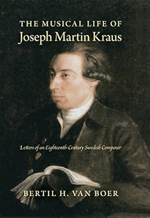 Imagen del vendedor de The Musical Life of Joseph Martin Kraus: Letters of an Eighteenth-Century Swedish Composer by van Boer, Bertil H. [Hardcover ] a la venta por booksXpress