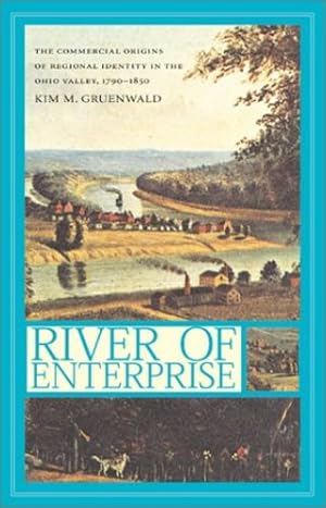 Seller image for River of Enterprise: The Commercial Origins of Regional Identity in the Ohio Valley, 1790-1850 by Gruenwald, Kim M. [Hardcover ] for sale by booksXpress