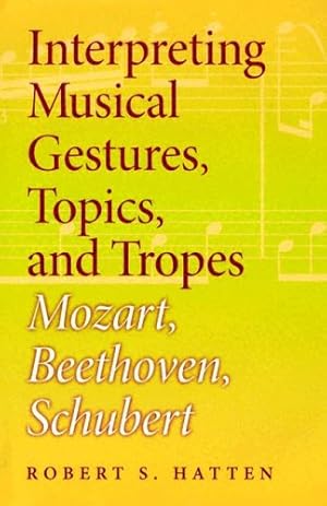 Imagen del vendedor de Interpreting Musical Gestures, Topics, and Tropes: Mozart, Beethoven, Schubert (Musical Meaning and Interpretation) by Hatten, Robert S. [Hardcover ] a la venta por booksXpress