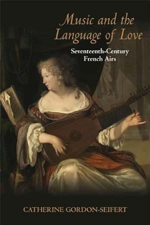 Immagine del venditore per Music and the Language of Love: Seventeenth-Century French Airs (Music and the Early Modern Imagination) by Gordon-Seifert, Catherine [Hardcover ] venduto da booksXpress