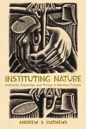 Seller image for Instituting Nature: Authority, Expertise, and Power in Mexican Forests (Politics, Science, and the Environment) by Mathews, Andrew S. [Paperback ] for sale by booksXpress