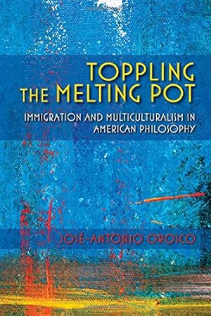 Immagine del venditore per Toppling the Melting Pot: Immigration and Multiculturalism in American Pragmatism (American Philosophy) by Orosco, José-Antonio [Hardcover ] venduto da booksXpress