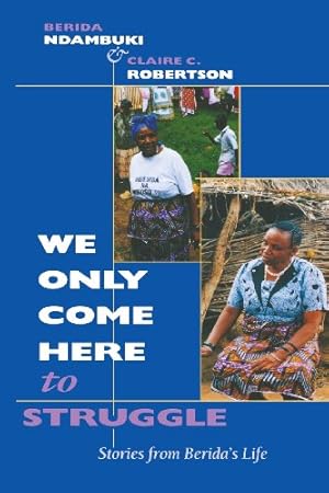 Seller image for We Only Come Here to Struggle: Stories from Berida's Life by Ndambuki, Berida, Robertson, Claire Cone [Paperback ] for sale by booksXpress