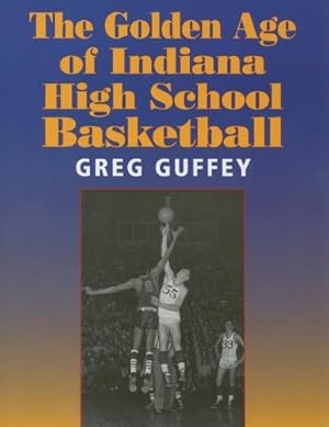 Image du vendeur pour The Golden Age of Indiana High School Basketball (Quarry Books) by Guffey, Greg L. [Paperback ] mis en vente par booksXpress