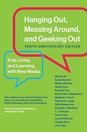 Seller image for Hanging Out, Messing Around, and Geeking Out: Kids Living and Learning with New Media (The John D. and Catherine T. Macarthur Foundation Series on Digital Media and Learning) by Ito, Mizuko, Baumer, Sonja, Bittanti, Matteo, boyd, danah, Cody, Rachel, Stephenson, Becky Herr, Horst, Heather A., Lange, Patricia G., Mahendran, Dilan, Mart­nez, Katynka Z., Pascoe, C. J., Perkel, Dan, Robinson, Laura, Sims, Christo, Tripp, Lisa [Paperback ] for sale by booksXpress
