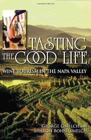 Seller image for Tasting the Good Life: Wine Tourism in the Napa Valley by Gmelch, George, Gmelch, Sharon Bohn [Paperback ] for sale by booksXpress