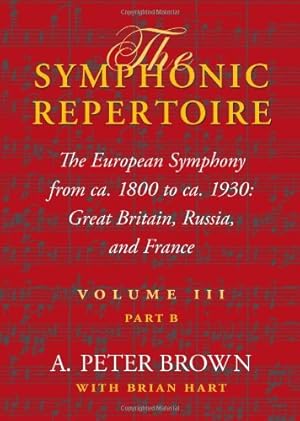 Imagen del vendedor de The Symphonic Repertoire, Volume III, Part B: The European Symphony from ca. 1800 to ca. 1930: Great Britain, Russia, and France by Brown, A. Peter [Hardcover ] a la venta por booksXpress