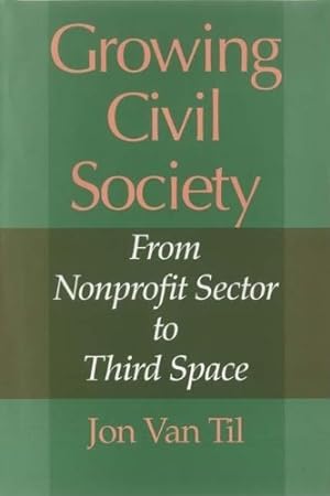 Seller image for Growing Civil Society: From Nonprofit Sector to Third Space (Philanthropic and Nonprofit Studies) by Van Til, Jon [Paperback ] for sale by booksXpress