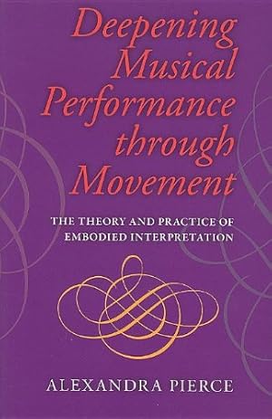 Seller image for Deepening Musical Performance through Movement: The Theory and Practice of Embodied Interpretation (Musical Meaning and Interpretation) by Pierce, Alexandra [Paperback ] for sale by booksXpress