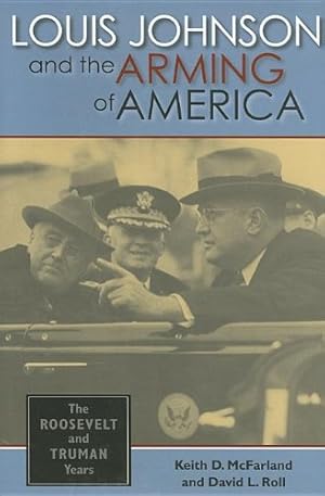 Image du vendeur pour Louis Johnson and the Arming of America: The Roosevelt and Truman Years by McFarland, Keith D., Roll, David L. [Hardcover ] mis en vente par booksXpress