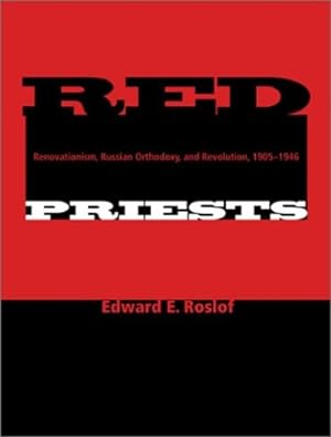 Seller image for Red Priests: Renovationism, Russian Orthodoxy, and Revolution, 1905-1946 by Roslof, Edward E. [Hardcover ] for sale by booksXpress