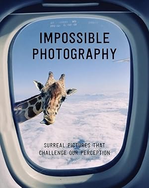 Impossible Photography: Surreal Pictures That Challenge Our Perception