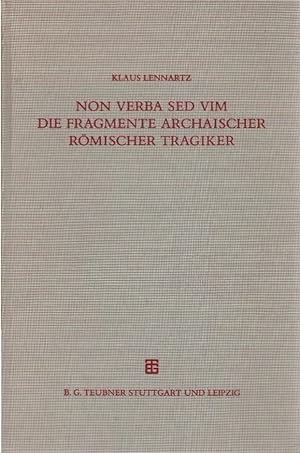 Non verba sed vim : kritisch-exegetische Untersuchungen zu den Fragmenten archaischer römischer T...