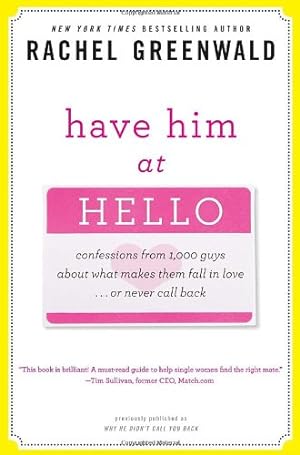 Seller image for Have Him at Hello: Confessions from 1,000 Guys About What Makes Them Fall in Love . . . Or Never Call Back by Greenwald, Rachel [Paperback ] for sale by booksXpress