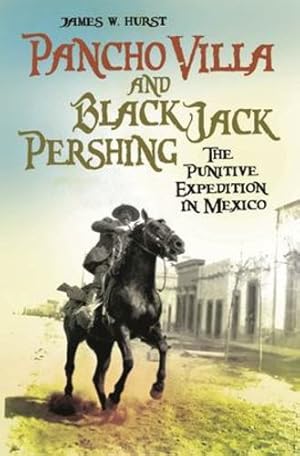 Seller image for Pancho Villa and Black Jack Pershing: The Punitive Expedition in Mexico by Hurst, James W. [Hardcover ] for sale by booksXpress