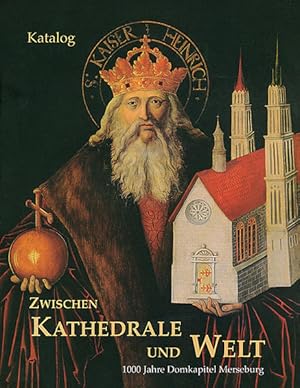 Zwischen Kathedrale und Welt : 1000 Jahre Domkapitel Merseburg ; Katalog ; [Ausstellung vom 11.08...