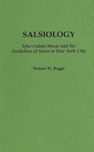 Imagen del vendedor de Salsiology: Afro-Cuban Music and the Evolution of Salsa in New York City (Contributions to the Study of Music and Dance) by Boggs, Vernon W. [Hardcover ] a la venta por booksXpress