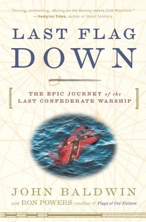 Seller image for Last Flag Down: The Epic Journey of the Last Confederate Warship by Baldwin, John, Powers, Ron [Paperback ] for sale by booksXpress