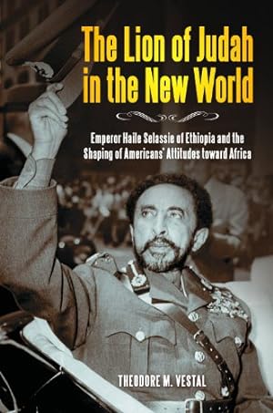 Imagen del vendedor de The Lion of Judah in the New World: Emperor Haile Selassie of Ethiopia and the Shaping of Americans' Attitudes toward Africa by Vestal Ph.D., Theodore M. [Hardcover ] a la venta por booksXpress
